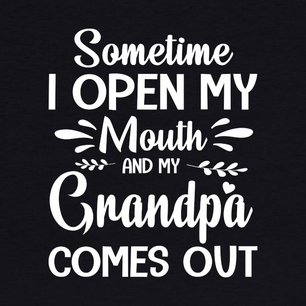 Sometime I Open My Mouth And My Grandpa Comes Out Happy Summer Father Parent July 4th Day by Cowan79